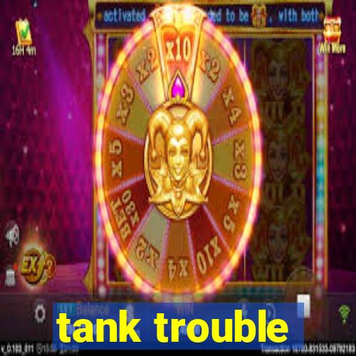 tank trouble